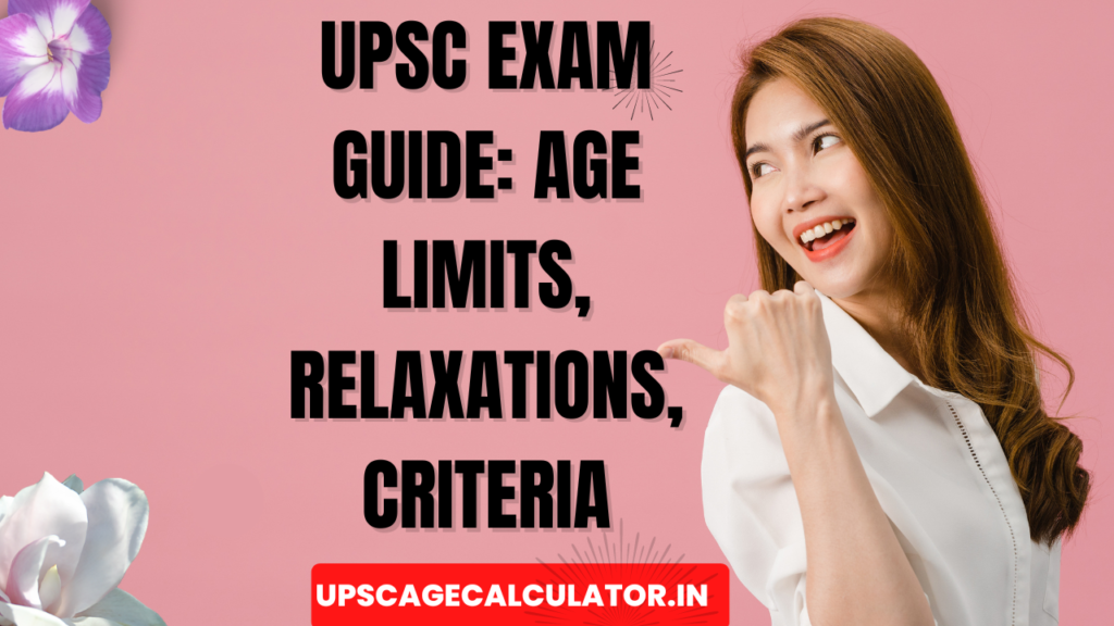 UPSC Exam Guide: Age Limits, Relaxations, Criteria